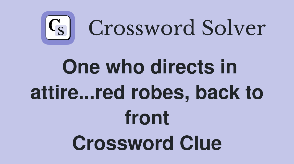 One who directs in attire...red robes, back to front Crossword Clue